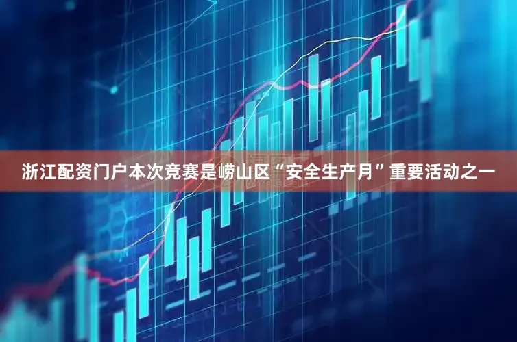 浙江配资门户本次竞赛是崂山区“安全生产月”重要活动之一