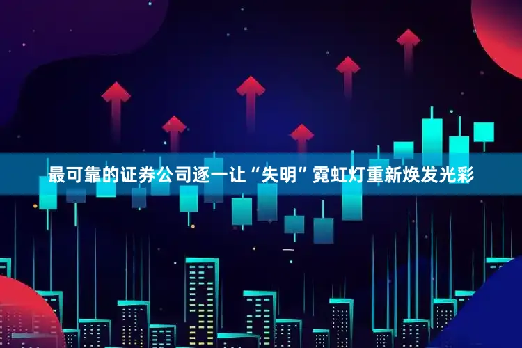 最可靠的证券公司逐一让“失明”霓虹灯重新焕发光彩