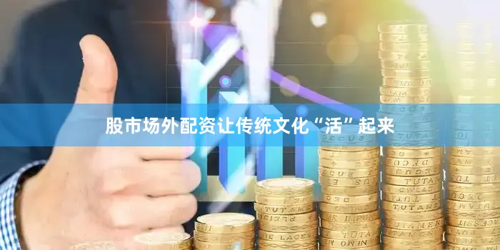 股市场外配资让传统文化“活”起来